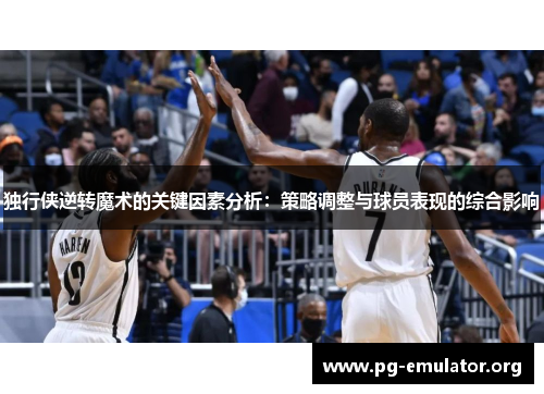 独行侠逆转魔术的关键因素分析：策略调整与球员表现的综合影响
