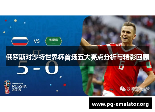 俄罗斯对沙特世界杯首场五大亮点分析与精彩回顾