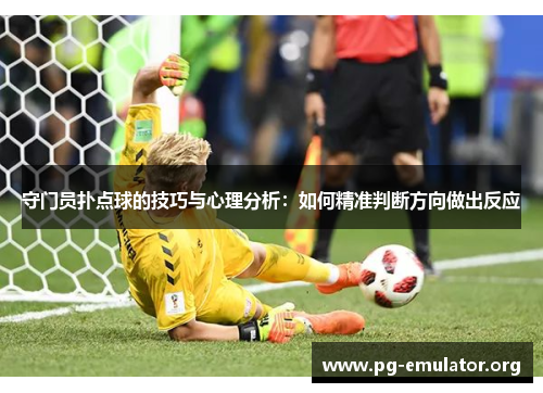 守门员扑点球的技巧与心理分析：如何精准判断方向做出反应