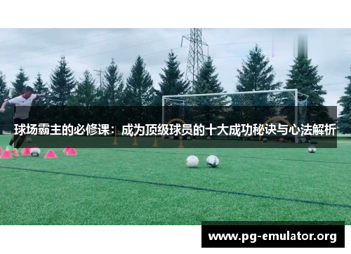 球场霸主的必修课：成为顶级球员的十大成功秘诀与心法解析