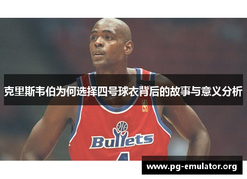 克里斯韦伯为何选择四号球衣背后的故事与意义分析