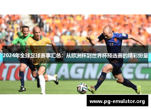 2024年全球足球赛事汇总：从欧洲杯到世界杯预选赛的精彩纷呈