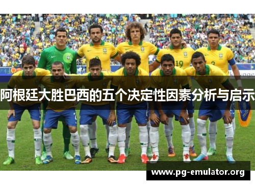阿根廷大胜巴西的五个决定性因素分析与启示