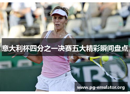 意大利杯四分之一决赛五大精彩瞬间盘点