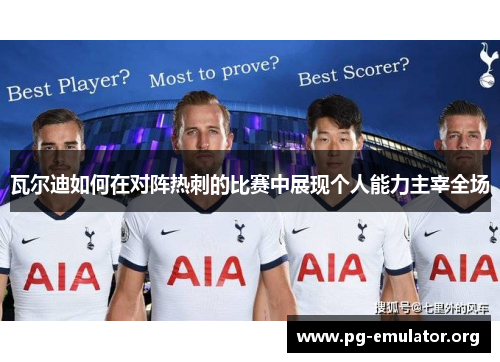 瓦尔迪如何在对阵热刺的比赛中展现个人能力主宰全场