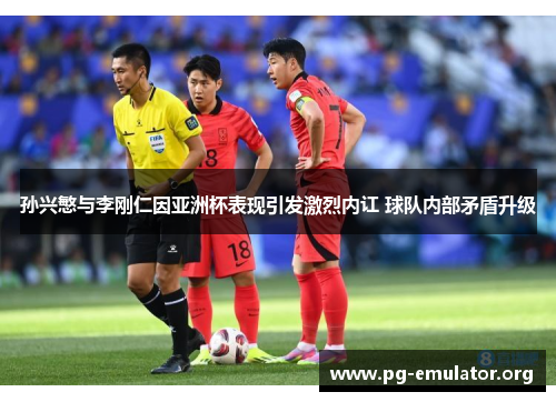 孙兴慜与李刚仁因亚洲杯表现引发激烈内讧 球队内部矛盾升级 孙兴慜与李刚仁因亚洲杯表现引发激烈内讧 球队内部矛盾升级
